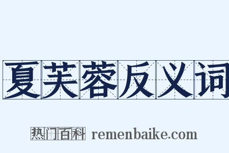 夏芙蓉反义词是什么意思的图片